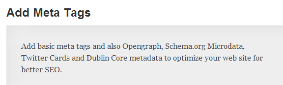 Add basic meta tags and also Opengraph, Schema.org Microdata, Twitter Cards and Dublin Core metadata to optimize your web site for better SEO.